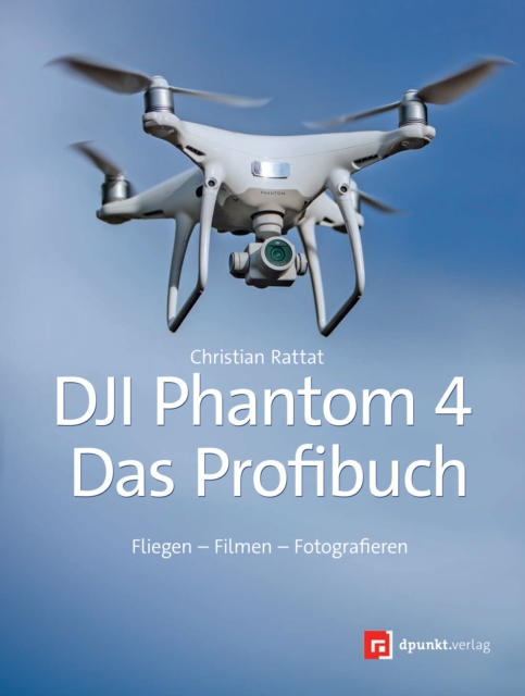DJI Phantom 4 - das Profibuch : Fliegen - Filmen - Fotografieren, EPUB eBook