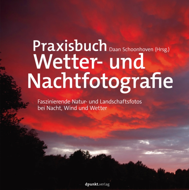Praxisbuch Wetter- und Nachtfotografie : Faszinierende Natur- und Landschaftsfotos bei Nacht, Wind und Wetter, PDF eBook