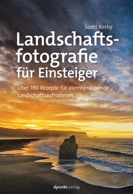 Landschaftsfotografie fur Einsteiger : Uber 190 Rezepte fur atemberaubende Landschaftsaufnahmen, EPUB eBook