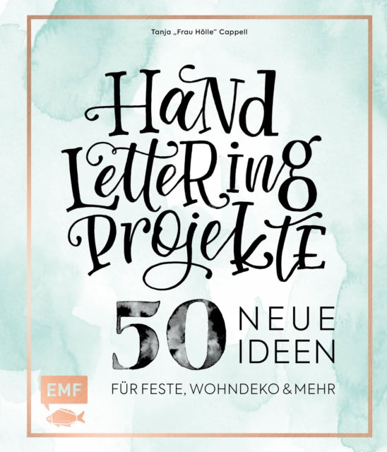 Handlettering Projekte - 50 neue Ideen fur Feste, Wohndeko und mehr : Mit allen Projekt-Vorlagen in Originalgroe auf 2 Maxi-Postern, EPUB eBook