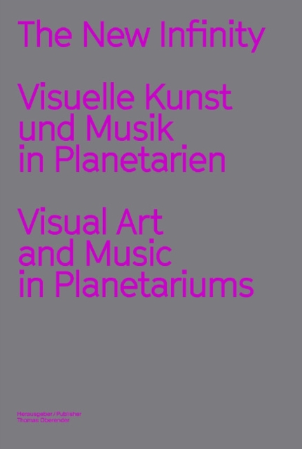 The New Infinity : Visuelle Kunst und Musik in Planetarien / Visual Art and Music  in Planetariums, Paperback / softback Book