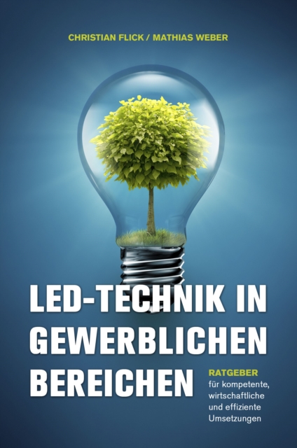 LED-Technik in gewerblichen Bereichen : Ratgeber fur kompetente, wirtschaftliche und effiziente Umsetzungen, EPUB eBook