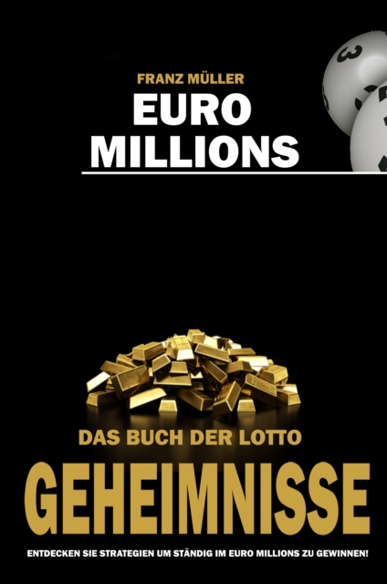 Euro Millions - Das Buch der Lotto Geheimnisse : Entdecken Sie Strategien um standig im Euro Millions zu gewinnen, EPUB eBook