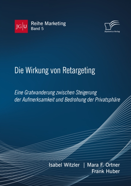 Die Wirkung von Retargeting. Eine Gratwanderung zwischen Steigerung der Aufmerksamkeit und Bedrohung der Privatsphare, PDF eBook