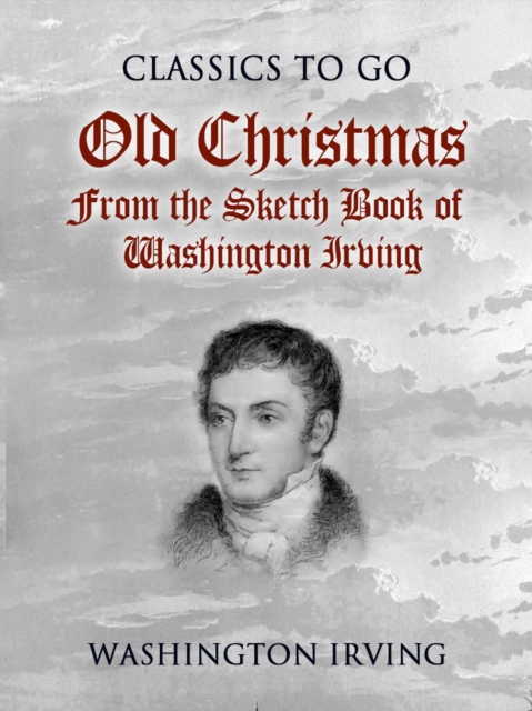 Old Christmas From the Sketch Book of Washington Irving, EPUB eBook