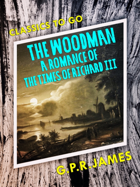 The Woodman: A Romance of the Times of Richard III, EPUB eBook