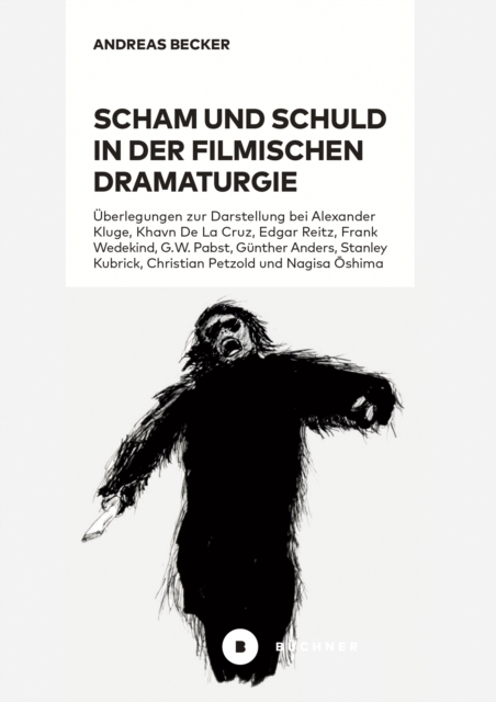 Scham und Schuld in der filmischen Dramaturgie : Uberlegungen zur Darstellung bei Alexander Kluge und Khavn de la Cruz, Edgar Reitz, Frank Wedekind, G.W. Pabst, Gunther Anders, Stanley Kubrick, Christ, PDF eBook