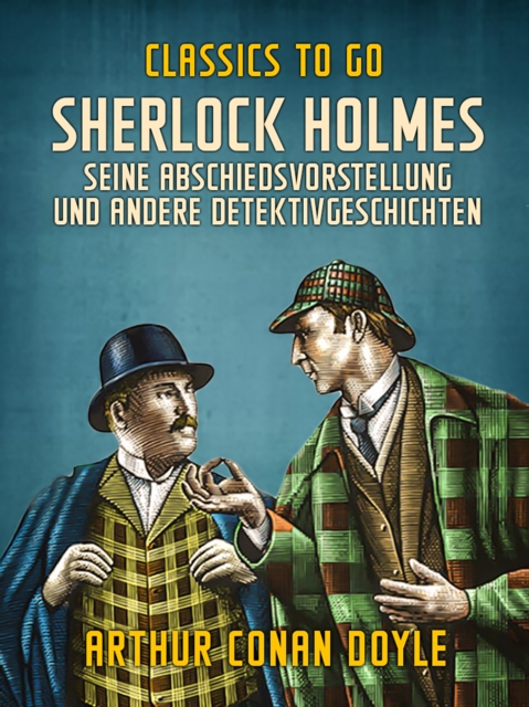 Sherlock Holmes   Seine Abschiedsvorstellung und andere Detektivgeschichten, EPUB eBook