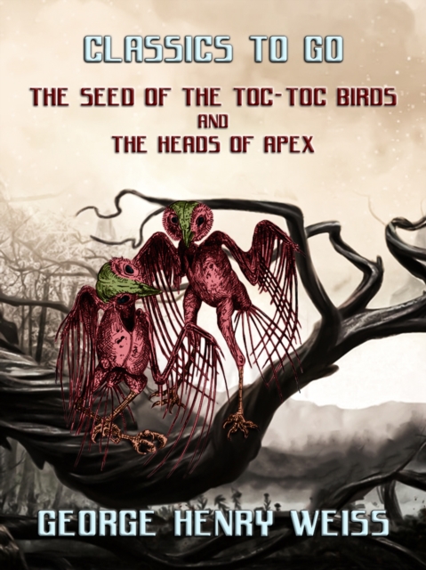 The Seed Of The Toc-Toc Birds and The Heads Of Apex, EPUB eBook