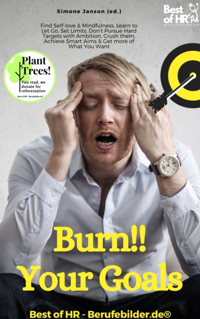 Burn!! Your Goals : Find Self-love & Mindfulness, Learn to Let Go, Set Limits, Don't Pursue Hard Targets with Ambition, Crush them, Achieve Smart Aims & Get more of What You Want, EPUB eBook