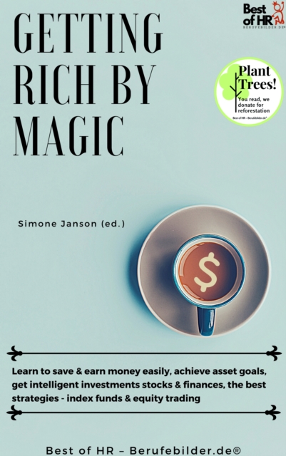Getting Rich by Magic : Learn to save & earn money easily, achieve asset goals, get intelligent investments stocks & finances, the best strategies - index funds & equity trading, EPUB eBook