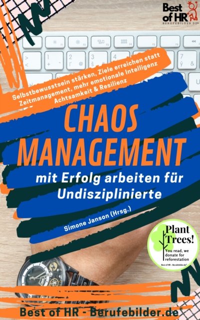 Chaos-Management - mit Erfolg arbeiten fur Undisziplinierte : Selbstbewusstsein starken, Ziele erreichen statt Zeitmanagement, mehr emotionale Intelligenz Achtsamkeit & Resilienz, EPUB eBook
