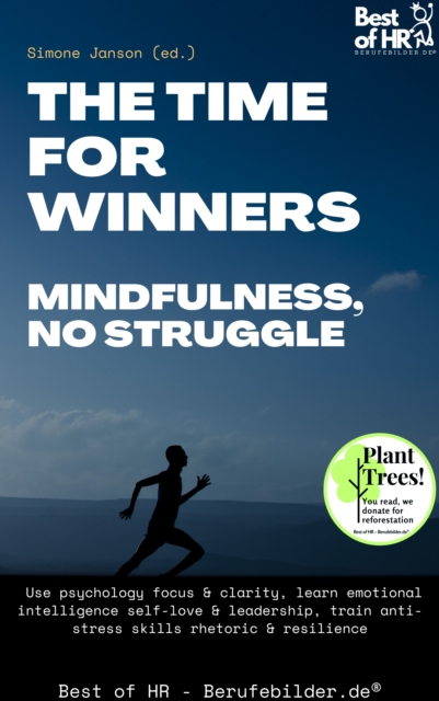 The Time for Winners - Mindfulness, no Struggle : Use psychology focus & clarity, learn emotional intelligence self-love & leadership, train anti-stress skills rhetoric & resilience, EPUB eBook