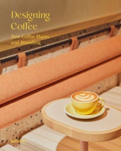 Designing Coffee : New Coffee Places and Branding, Hardback Book