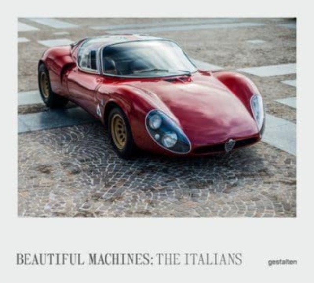 Beautiful Machines: The Italians : The Most Iconic Cars from Italy and Their Era, Hardback Book