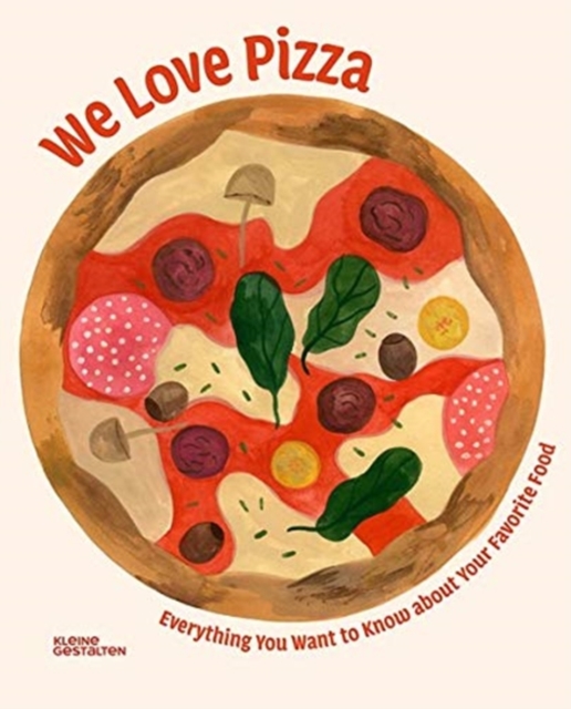 We Love Pizza : Everything You Want to Know about Your Number One Food, Hardback Book