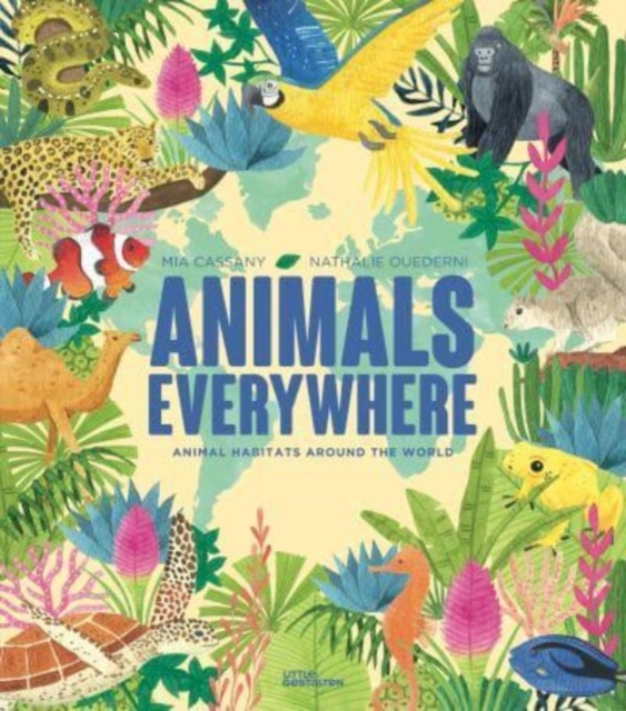 Animals Everywhere : Animal Habitats Around the World, Hardback Book