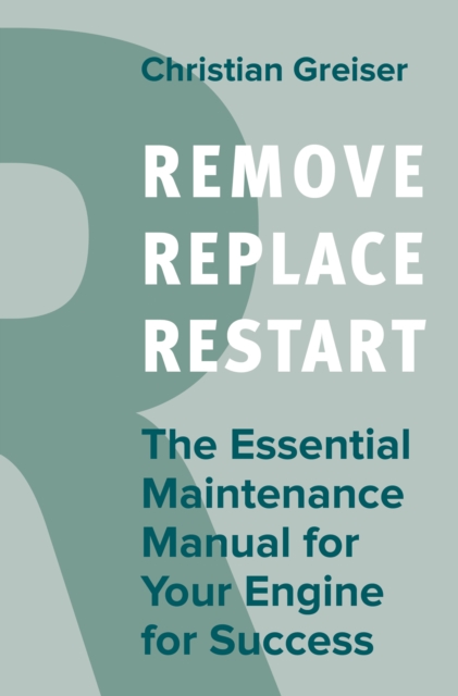 Remove, Replace, Restart : The Essential Maintenance Manual for Your Engine for Success, EPUB eBook