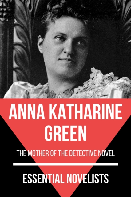 Essential Novelists - Anna Katharine Green : the mother of the detective novel, EPUB eBook