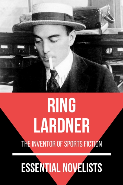 Essential Novelists - Ring Lardner : the inventor of sports fiction, EPUB eBook