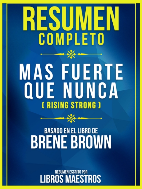 Resumen Completo: Mas Fuerte Que Nunca (Rising Strong) - Basado En El Libro De Brene Brown, EPUB eBook