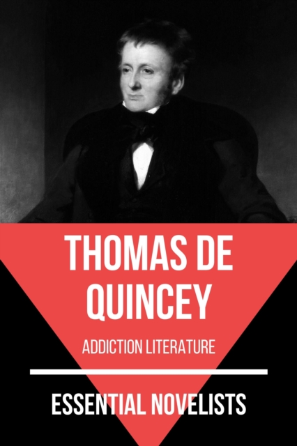 Essential Novelists - Thomas De Quincey : addiction literature, EPUB eBook