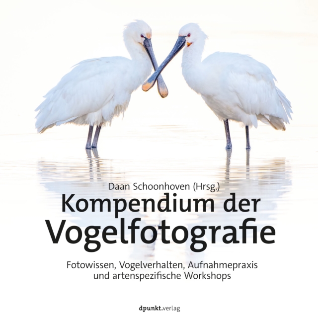 Kompendium der Vogelfotografie : Fotowissen, Vogelverhalten, Aufnahmepraxis und artenspezifische Workshops, PDF eBook