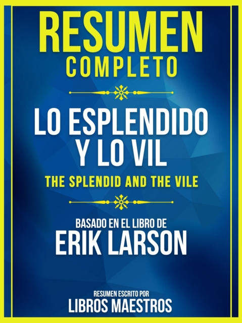 Resumen Completo: Lo Esplendido Y Lo Vil (The Splendid And The Vile) - Basado En El Libro De Erik Larson, EPUB eBook