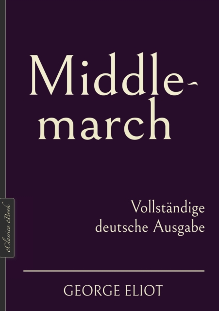 George Eliot: Middlemarch - Vollstandige deutsche Ausgabe, EPUB eBook