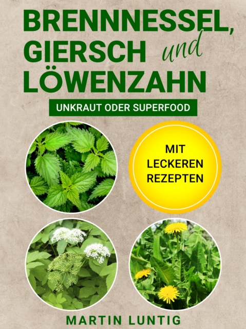 Brennnessel, Giersch und Lowenzahn : Unkraut oder Superfood - Mit leckeren Rezepten, EPUB eBook