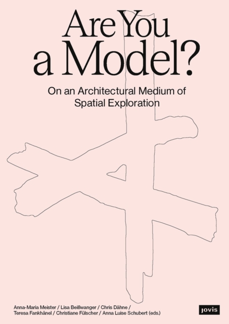 Are You A Model? : On an Architectural Medium of Spatial Exploration, Paperback / softback Book