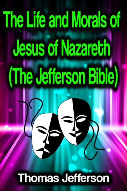 The Life and Morals of Jesus of Nazareth (The Jefferson Bible), EPUB eBook
