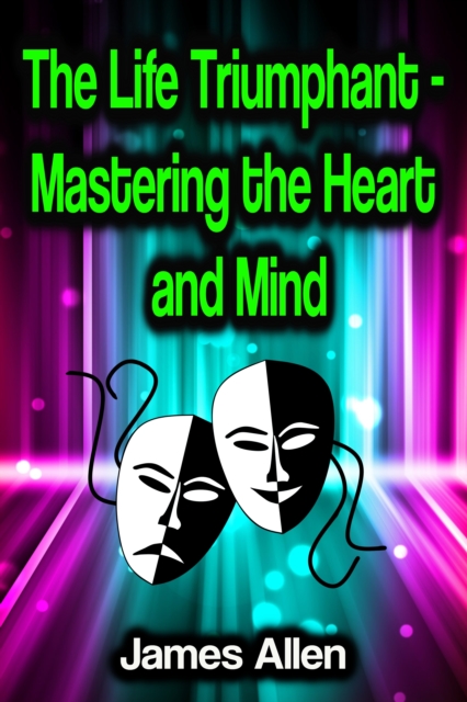 The Life Triumphant - Mastering the Heart and Mind, EPUB eBook