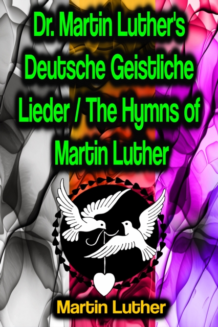 Dr. Martin Luther's Deutsche Geistliche Lieder / The Hymns of Martin Luther, EPUB eBook