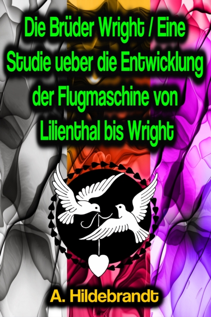 Die Bruder Wright / Eine Studie ueber die Entwicklung der Flugmaschine von Lilienthal bis Wright, EPUB eBook