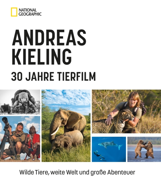 Andreas Kieling - 30 Jahre Tierfilm : Wilde Tiere, weite Welt und groe Abenteuer, EPUB eBook