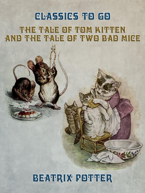 The Tale of Tom Kitten and The Tale of two Bad Mice, EPUB eBook