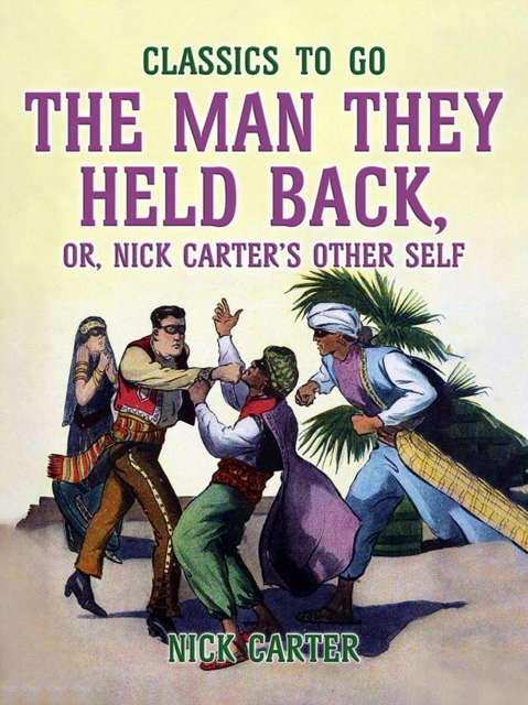 The Man They Held Back, or, Nick Carter's Other Self, EPUB eBook