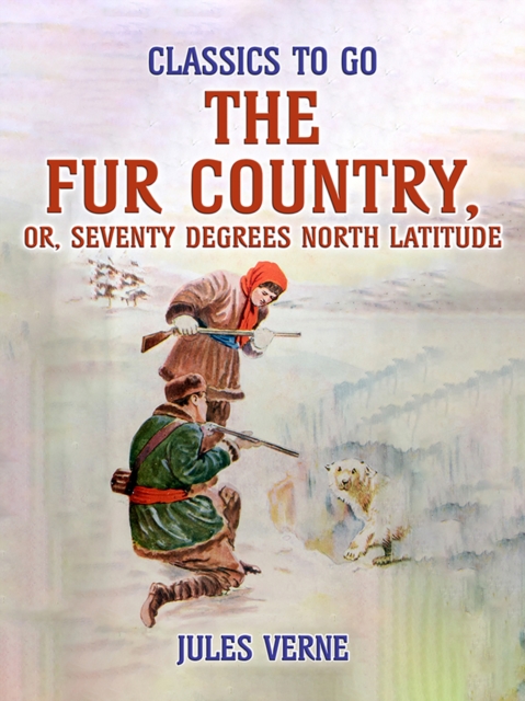 The Fur Country, Or, Seventy Degrees North Latitude, EPUB eBook
