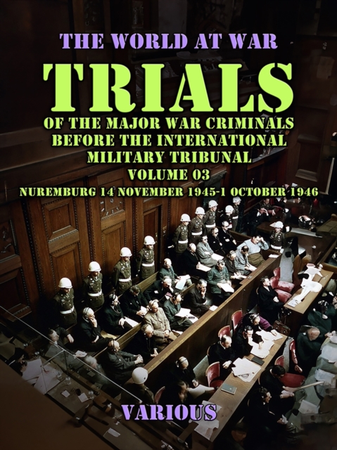 Trial of the Major War Criminals Before the International Military Tribunal, Volume 03, Nuremburg 14 November 1945-1 October 1946, EPUB eBook