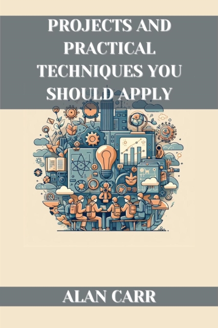 PROJECTS AND PRACTICAL TECHNIQUES YOU SHOULD APPLY : A Comprehensive Handbook for Successful Project Execution and Skill Development (2024), EPUB eBook