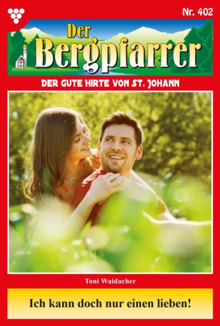 Ich kann doch nur einen lieben! : Der Bergpfarrer 402 - Heimatroman, EPUB eBook