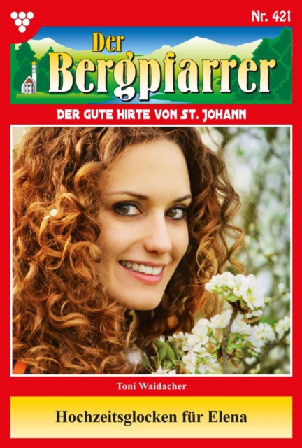Hochzeitsglocken fur Elena : Der Bergpfarrer 421 - Heimatroman, EPUB eBook