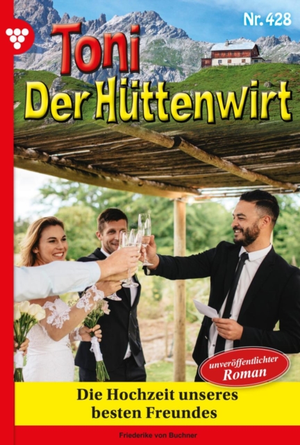 Die Hochzeit unseres besten Freundes : Toni der Huttenwirt 428 - Heimatroman, EPUB eBook