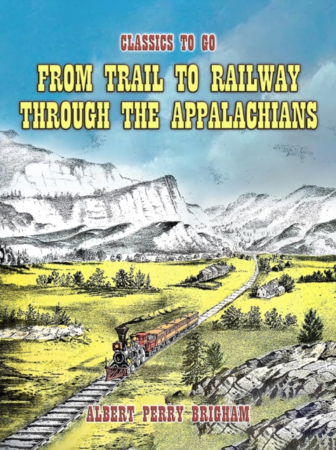 From Trail To Railway Through The Appalachians, EPUB eBook