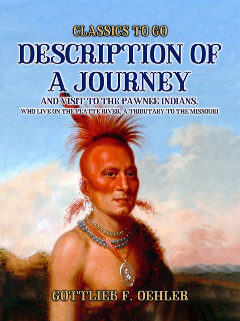 Description Of A Journey And Visit To The Pawnee Indians, Who Live On The Platte River, A Tributary To The Missouri, EPUB eBook
