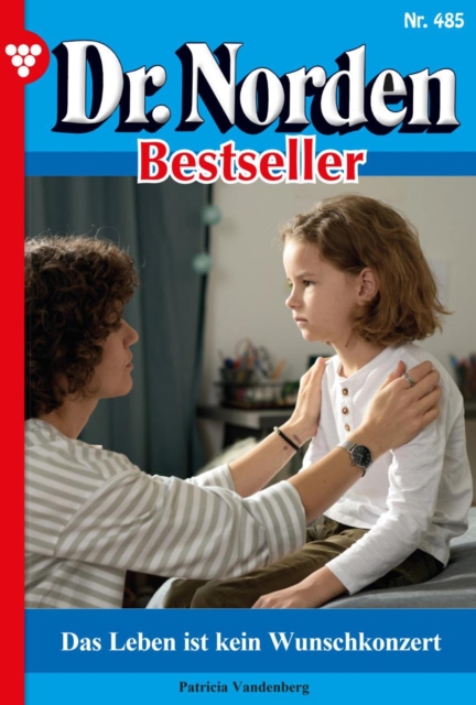 Das Leben ist kein Wunschkonzert : Dr. Norden Bestseller 485 - Arztroman, EPUB eBook