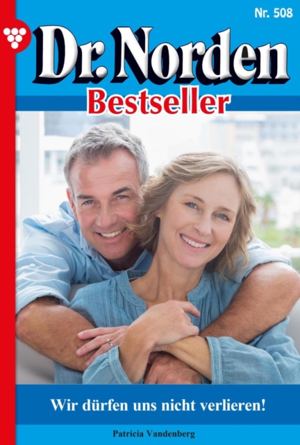 Wir durfen uns nicht verlieren! : Dr. Norden Bestseller 508 - Arztroman, EPUB eBook