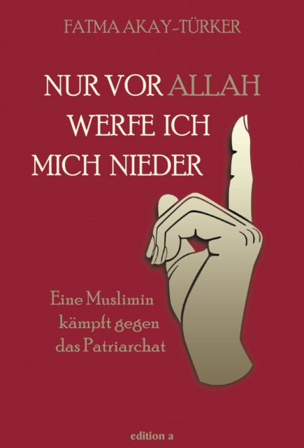 Nur vor Allah werfe ich mich nieder : Eine Muslimin kampft gegen das Patriarchat, EPUB eBook