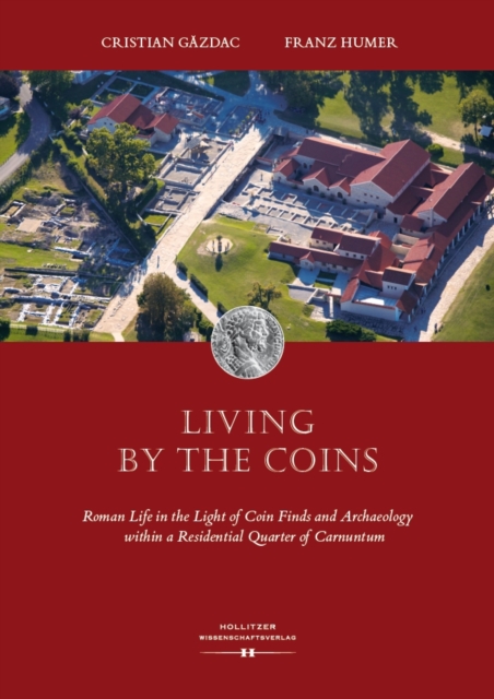 Living by the Coins : Roman Life in the Light of Coin Finds and Archaeology within a Residential Quarter of Carnuntum, PDF eBook